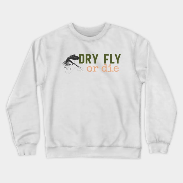Dry Fly or Die Crewneck Sweatshirt by sentinelsupplyco